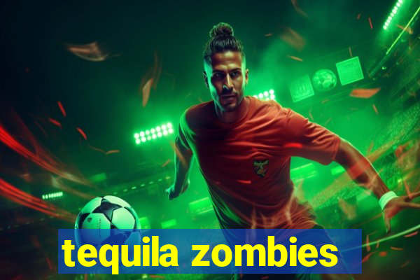 tequila zombies